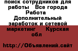 поиск сотрудников для работы - Все города Работа » Дополнительный заработок и сетевой маркетинг   . Курская обл.